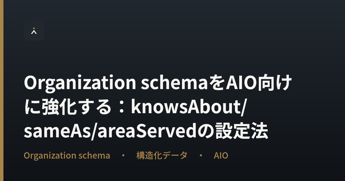 Organization schemaをAIO向けに強化する：knowsAbout/sameAs/areaServedの設定法