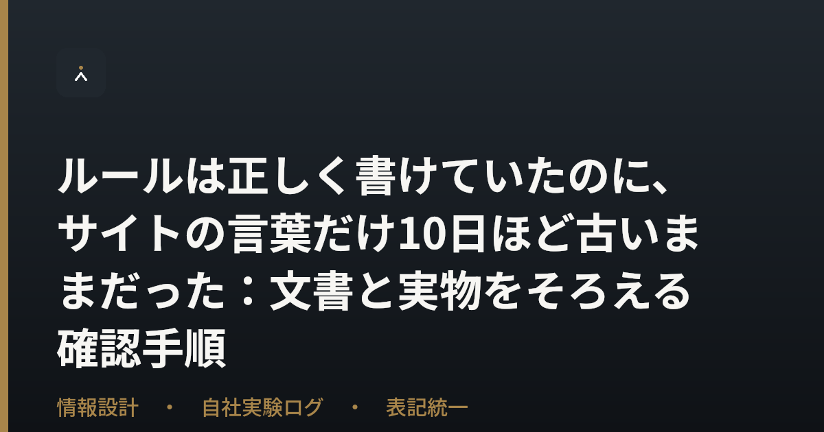 ルールは正しく書けていたのに、サイトの言葉だけ10日ほど古いままだった：文書と実物をそろえる確認手順